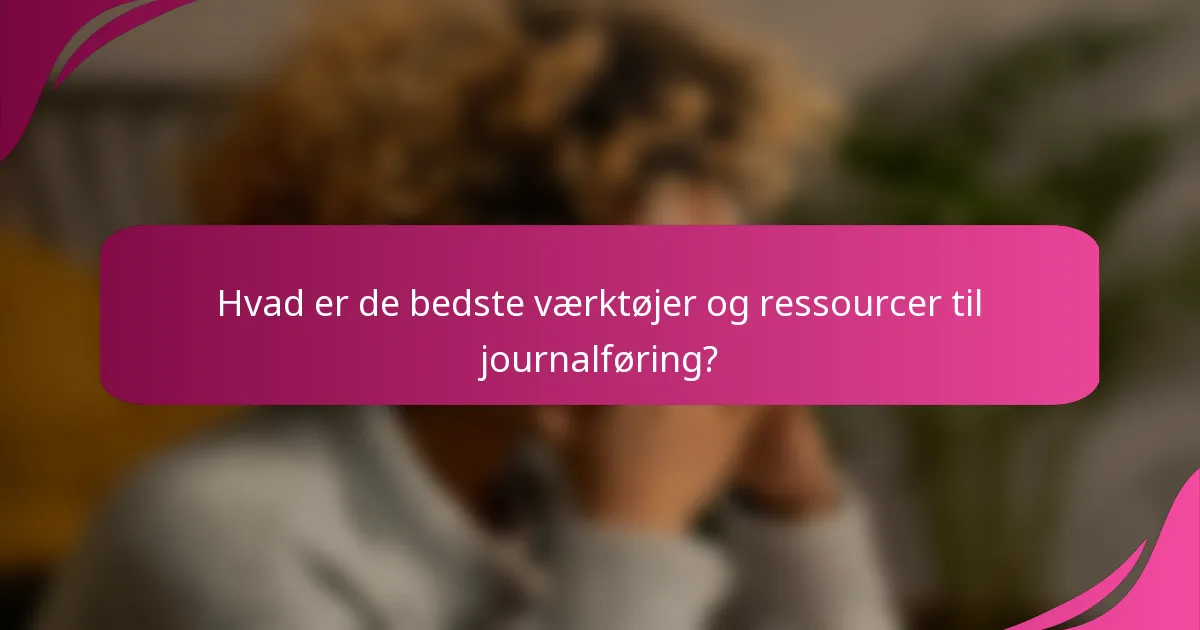 Hvad er de bedste værktøjer og ressourcer til journalføring?