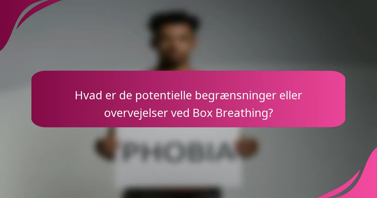 Hvad er de potentielle begrænsninger eller overvejelser ved Box Breathing?