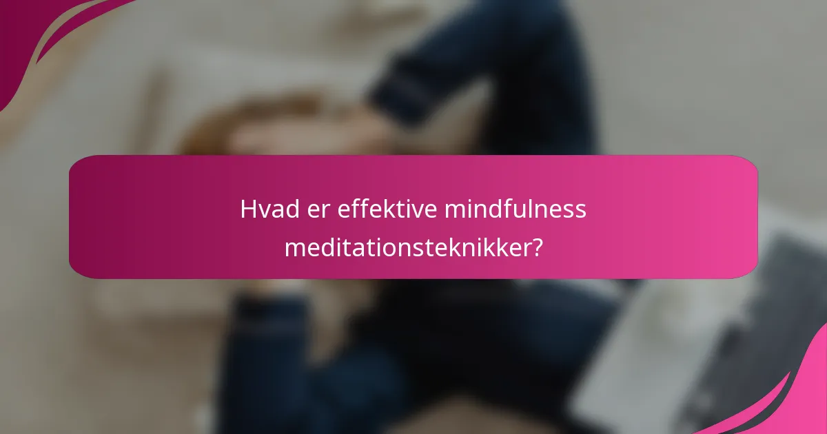 Hvad er effektive mindfulness meditationsteknikker?