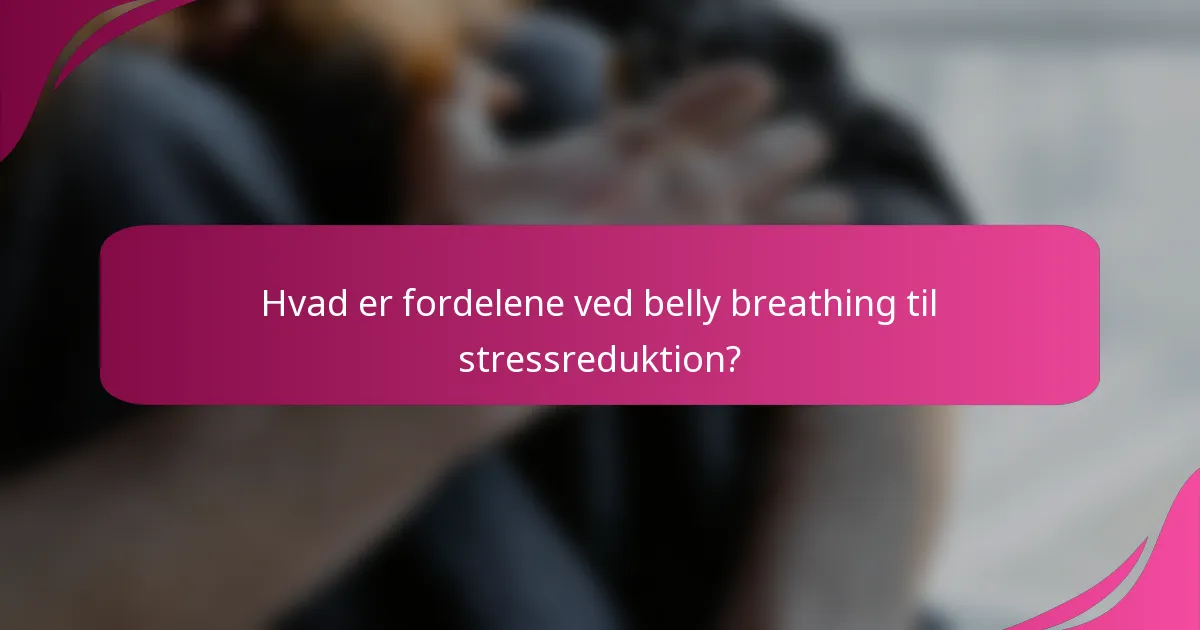 Hvad er fordelene ved belly breathing til stressreduktion?