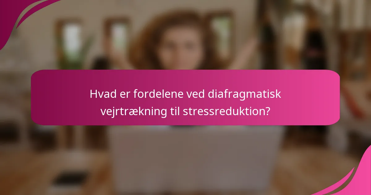 Hvad er fordelene ved diafragmatisk vejrtrækning til stressreduktion?