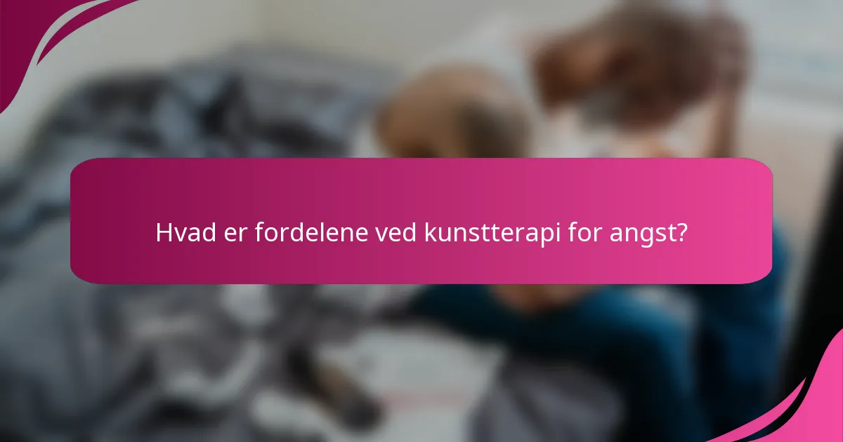 Hvad er fordelene ved kunstterapi for angst?