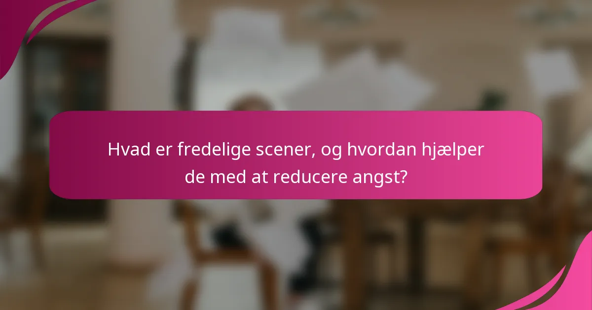 Hvad er fredelige scener, og hvordan hjælper de med at reducere angst?