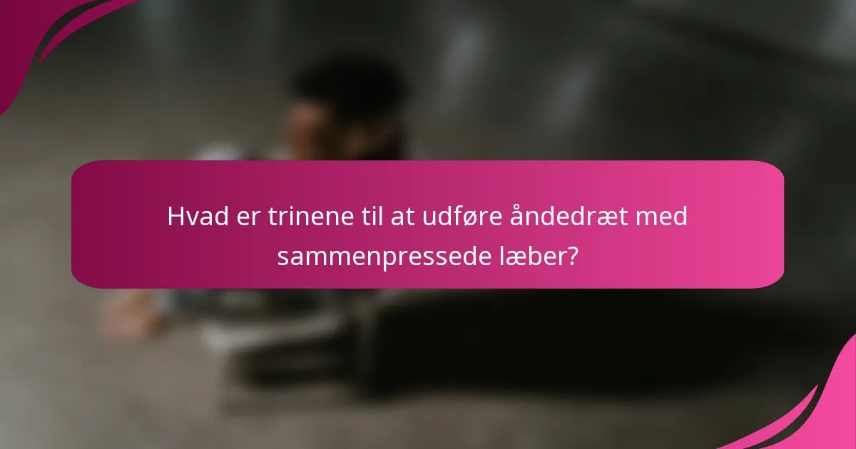 Hvad er trinene til at udføre åndedræt med sammenpressede læber?