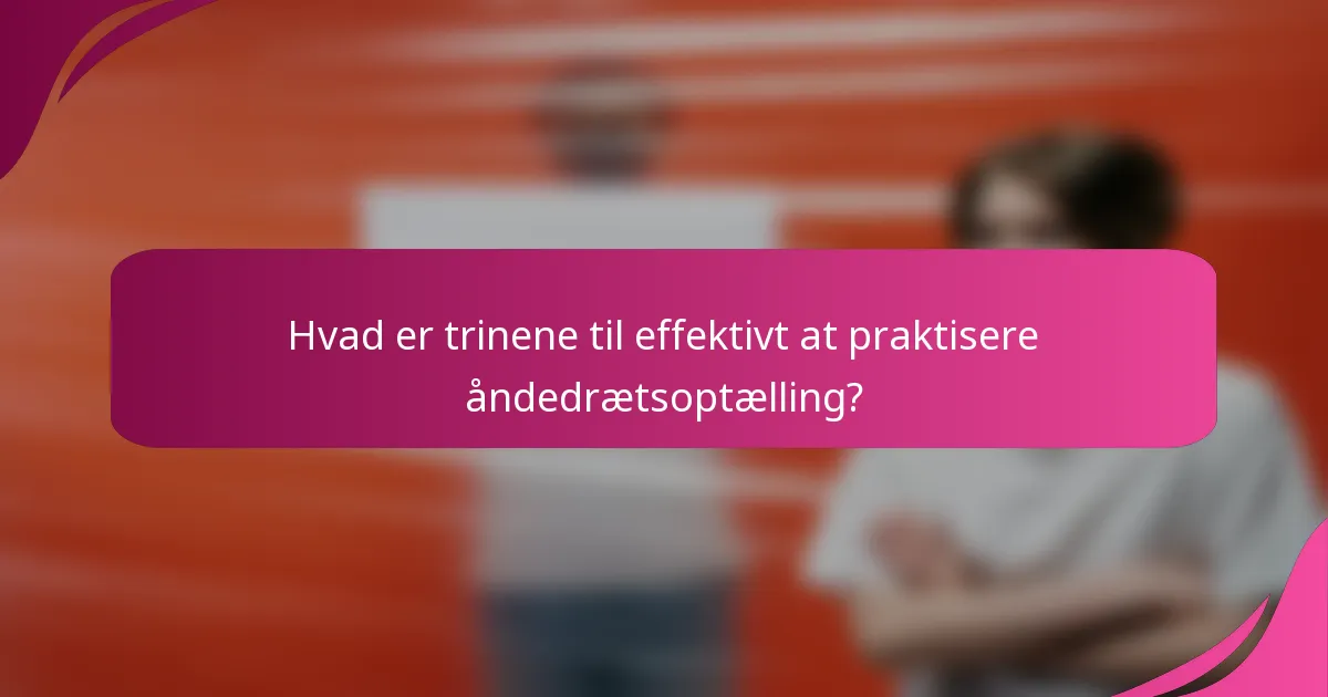 Hvad er trinene til effektivt at praktisere åndedrætsoptælling?