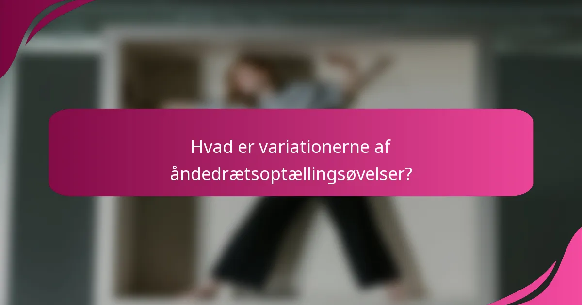 Hvad er variationerne af åndedrætsoptællingsøvelser?
