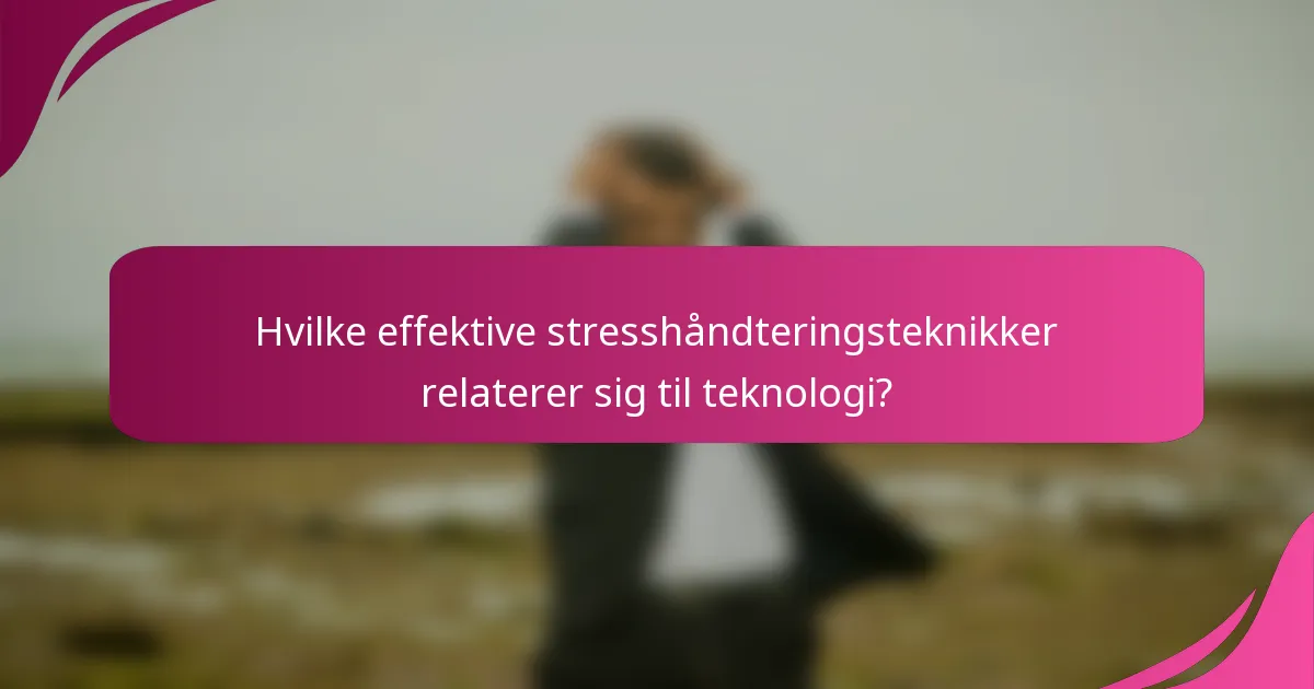 Hvilke effektive stresshåndteringsteknikker relaterer sig til teknologi?