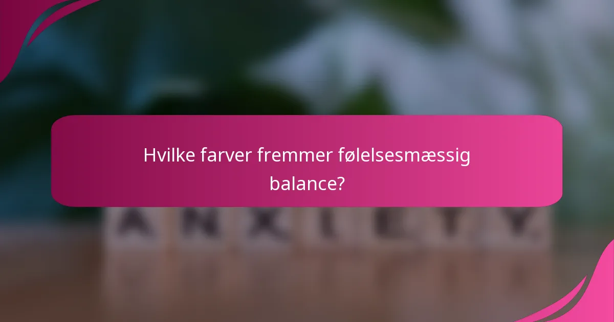 Hvilke farver fremmer følelsesmæssig balance?
