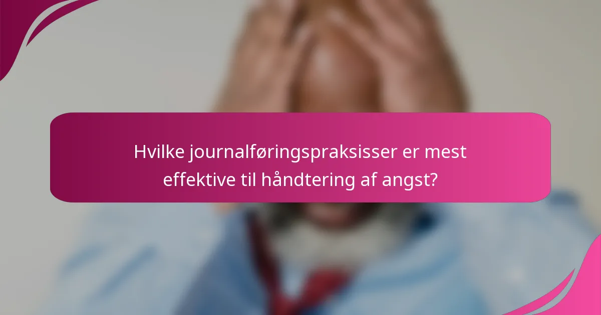 Hvilke journalføringspraksisser er mest effektive til håndtering af angst?