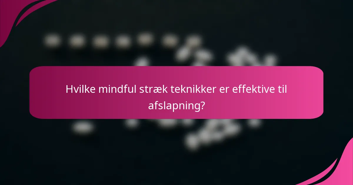 Hvilke mindful stræk teknikker er effektive til afslapning?