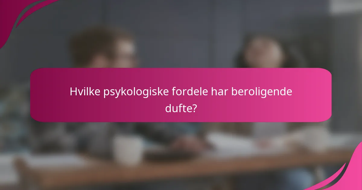 Hvilke psykologiske fordele har beroligende dufte?
