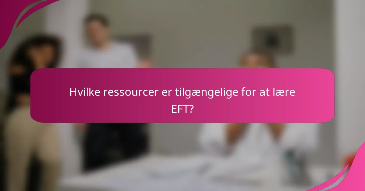 Hvilke ressourcer er tilgængelige for at lære EFT?