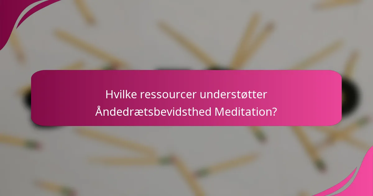 Hvilke ressourcer understøtter Åndedrætsbevidsthed Meditation?