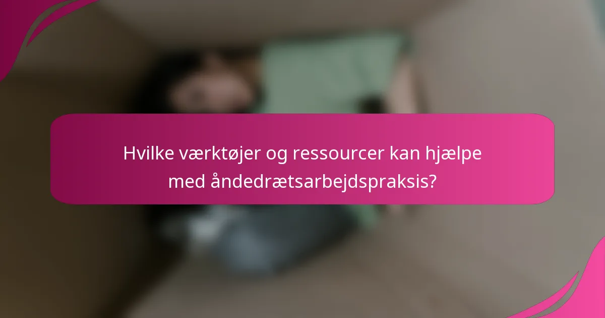 Hvilke værktøjer og ressourcer kan hjælpe med åndedrætsarbejdspraksis?