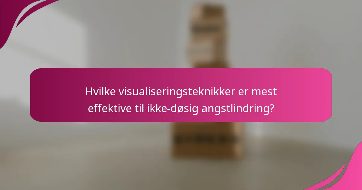 Hvilke visualiseringsteknikker er mest effektive til ikke-døsig angstlindring?