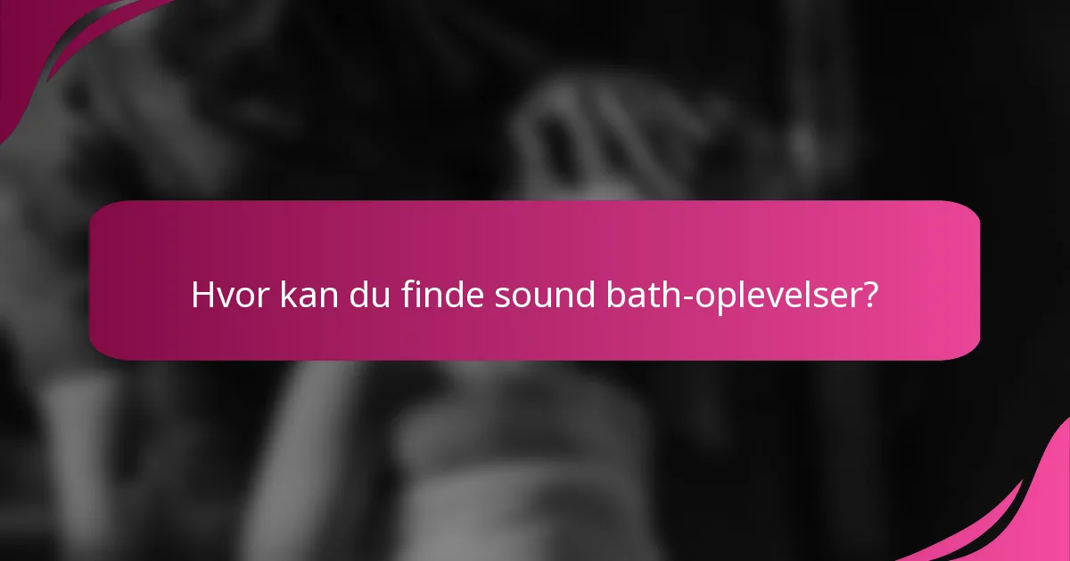 Hvor kan du finde sound bath-oplevelser?