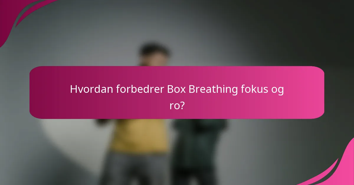 Hvordan forbedrer Box Breathing fokus og ro?
