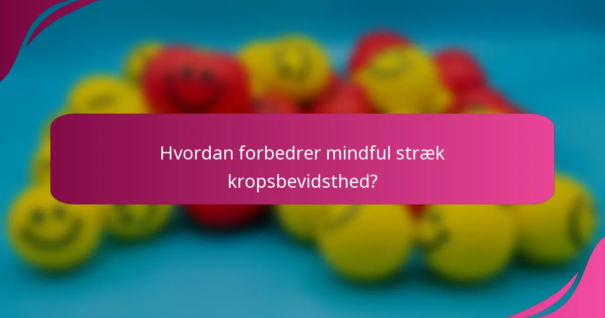 Hvordan forbedrer mindful stræk kropsbevidsthed?
