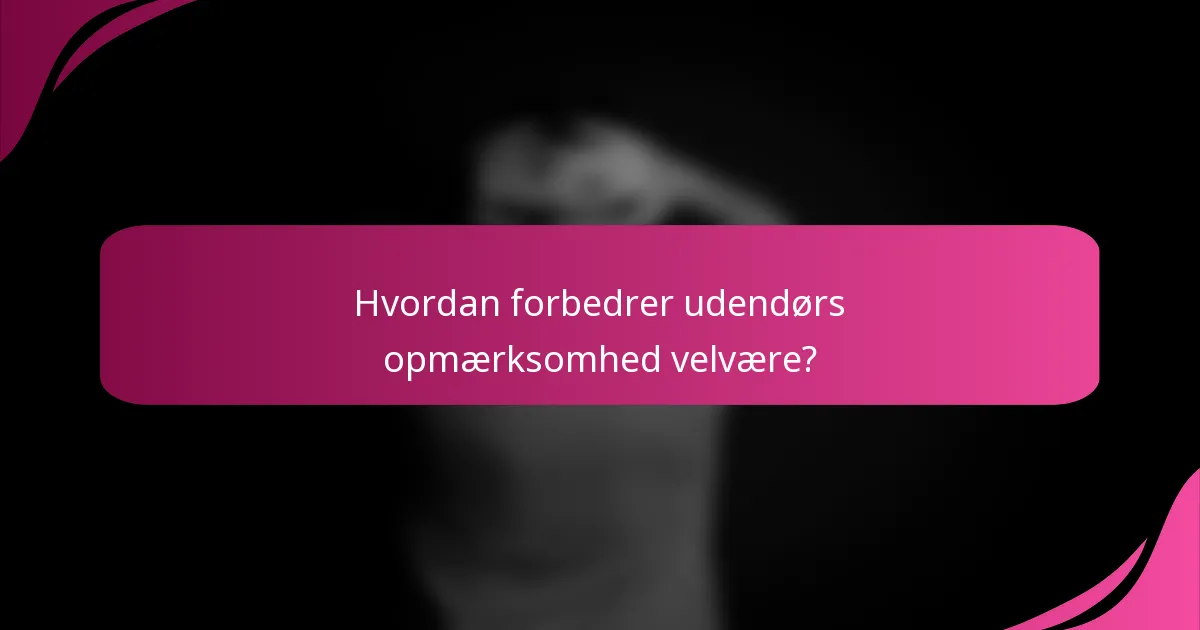 Hvordan forbedrer udendørs opmærksomhed velvære?