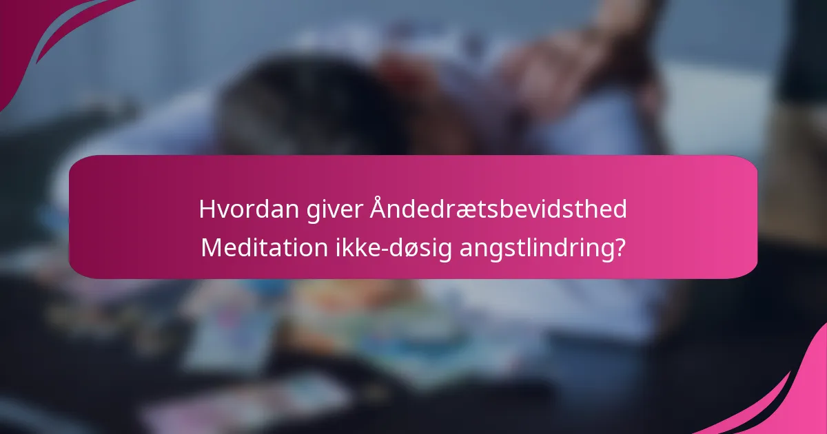 Hvordan giver Åndedrætsbevidsthed Meditation ikke-døsig angstlindring?