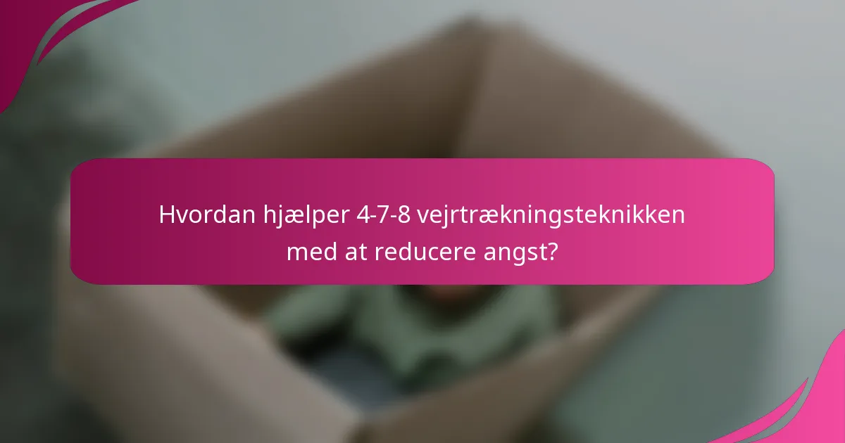 Hvordan hjælper 4-7-8 vejrtrækningsteknikken med at reducere angst?