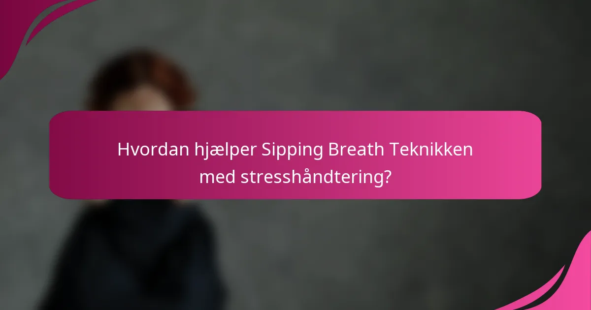 Hvordan hjælper Sipping Breath Teknikken med stresshåndtering?