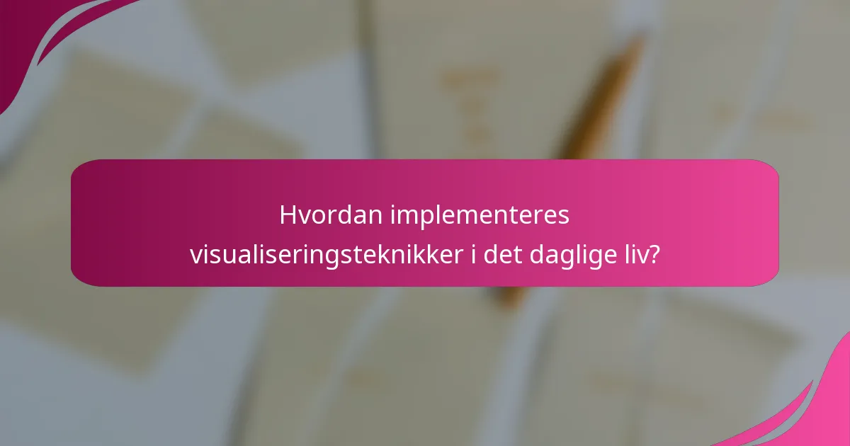 Hvordan implementeres visualiseringsteknikker i det daglige liv?