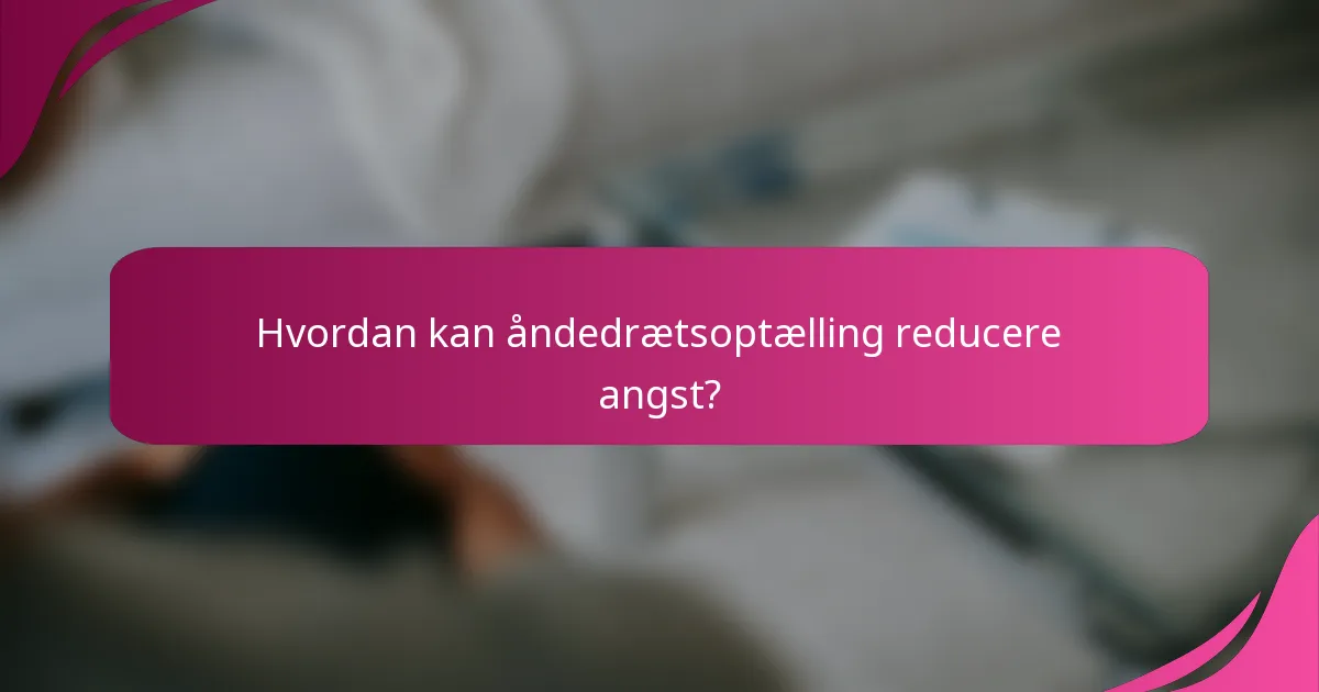Hvordan kan åndedrætsoptælling reducere angst?