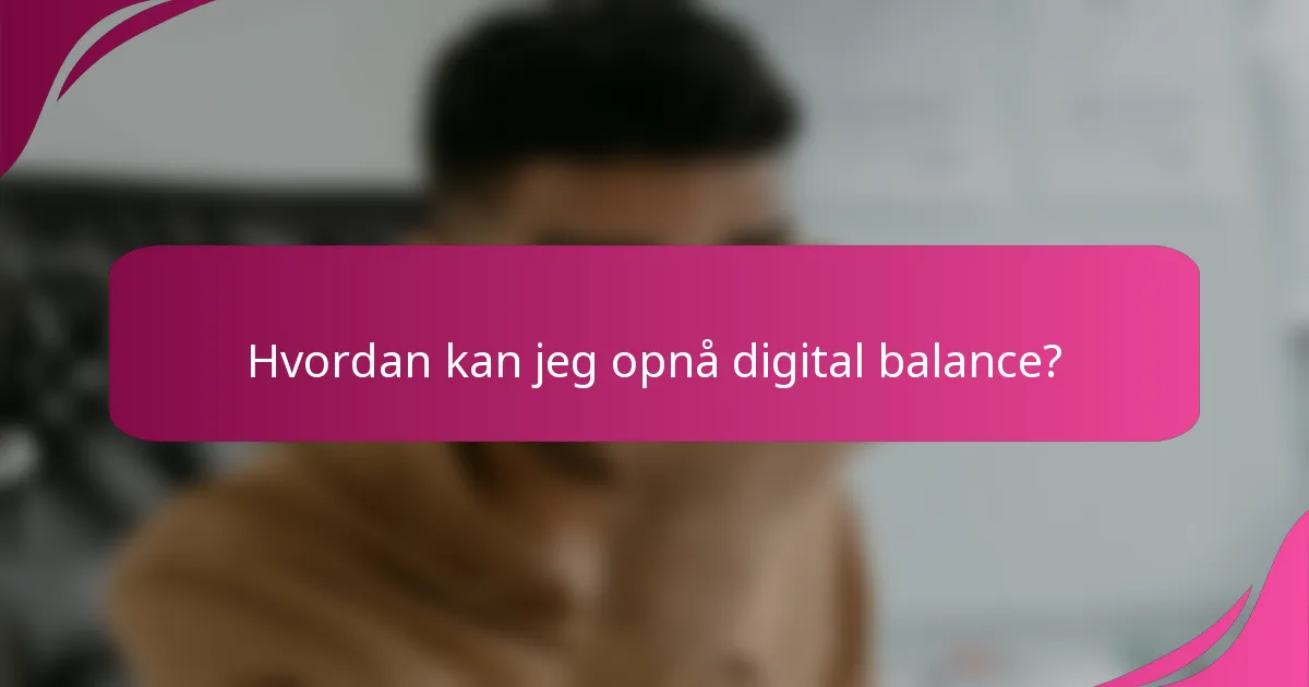 Hvordan kan jeg opnå digital balance?