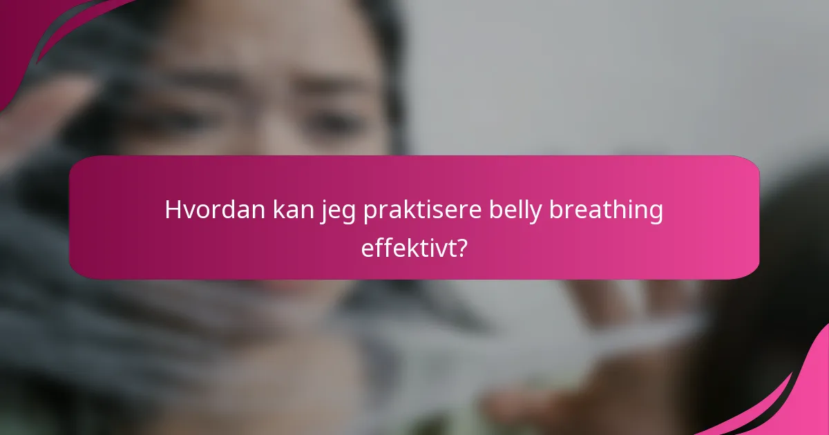 Hvordan kan jeg praktisere belly breathing effektivt?