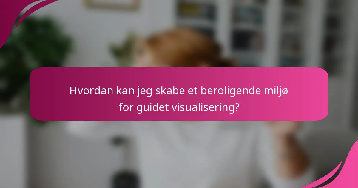 Hvordan kan jeg skabe et beroligende miljø for guidet visualisering?