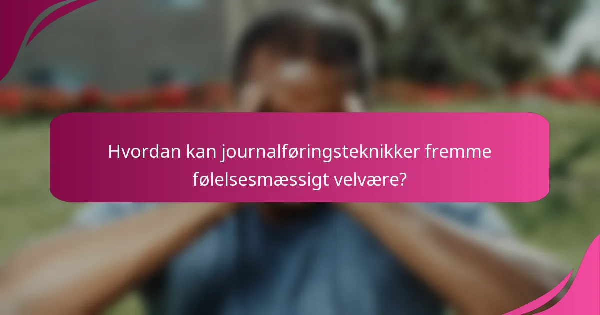 Hvordan kan journalføringsteknikker fremme følelsesmæssigt velvære?