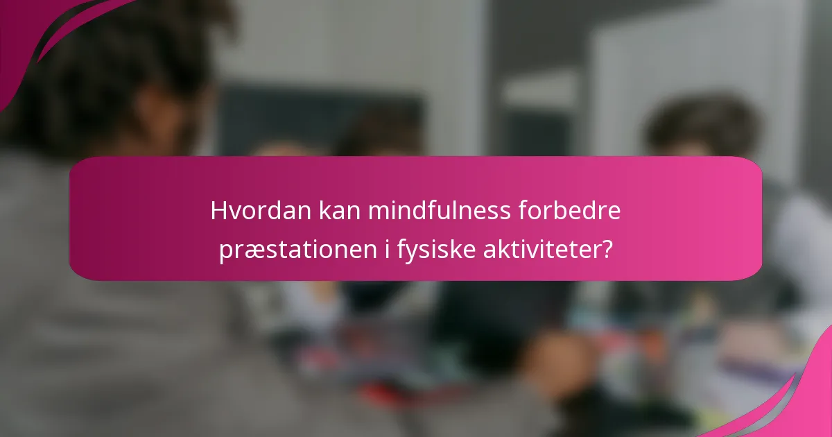 Hvordan kan mindfulness forbedre præstationen i fysiske aktiviteter?
