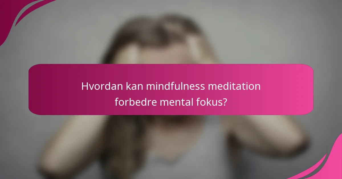 Hvordan kan mindfulness meditation forbedre mental fokus?