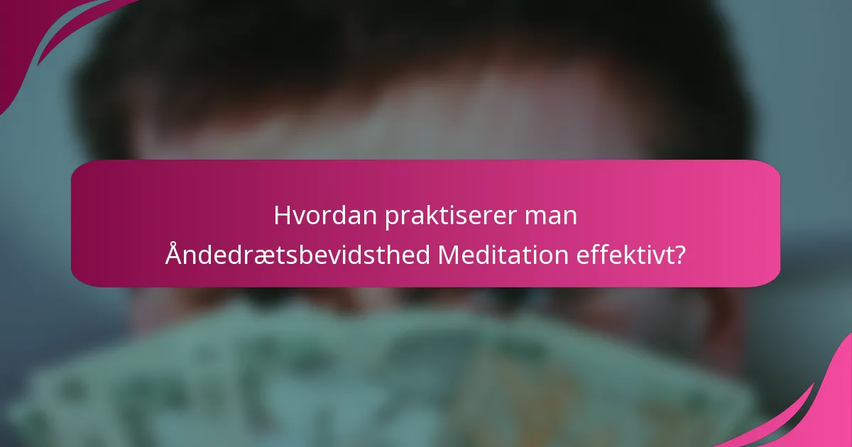 Hvordan praktiserer man Åndedrætsbevidsthed Meditation effektivt?