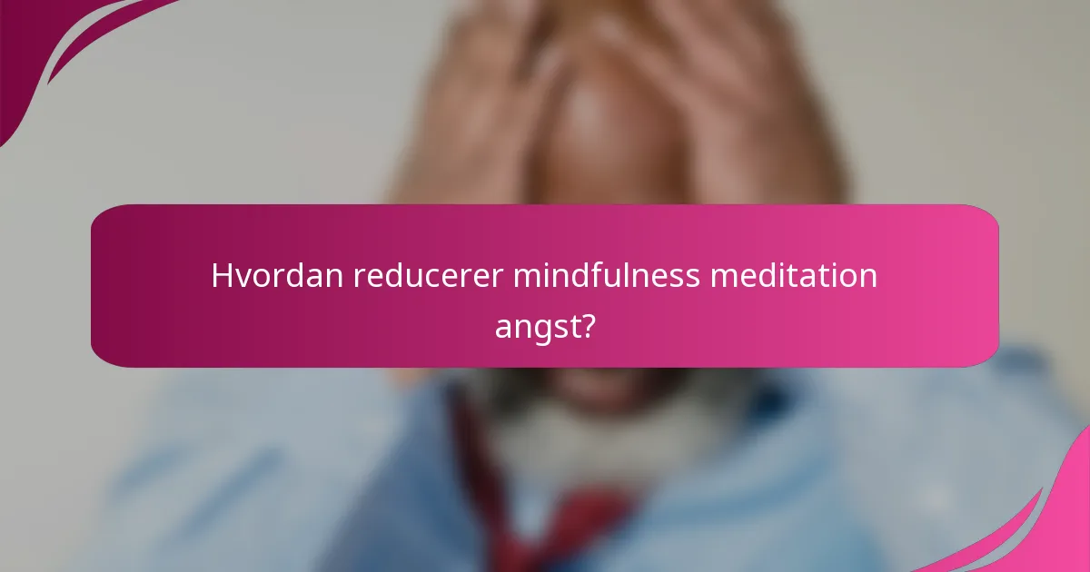 Hvordan reducerer mindfulness meditation angst?