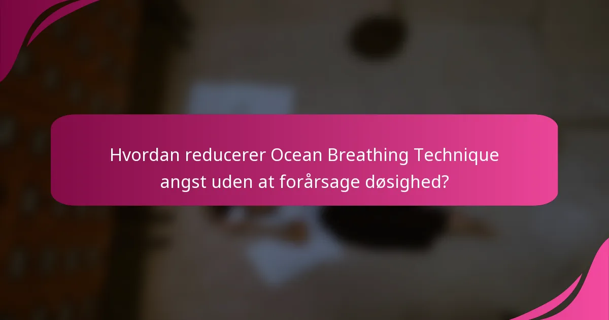 Hvordan reducerer Ocean Breathing Technique angst uden at forårsage døsighed?