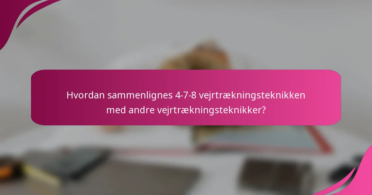 Hvordan sammenlignes 4-7-8 vejrtrækningsteknikken med andre vejrtrækningsteknikker?