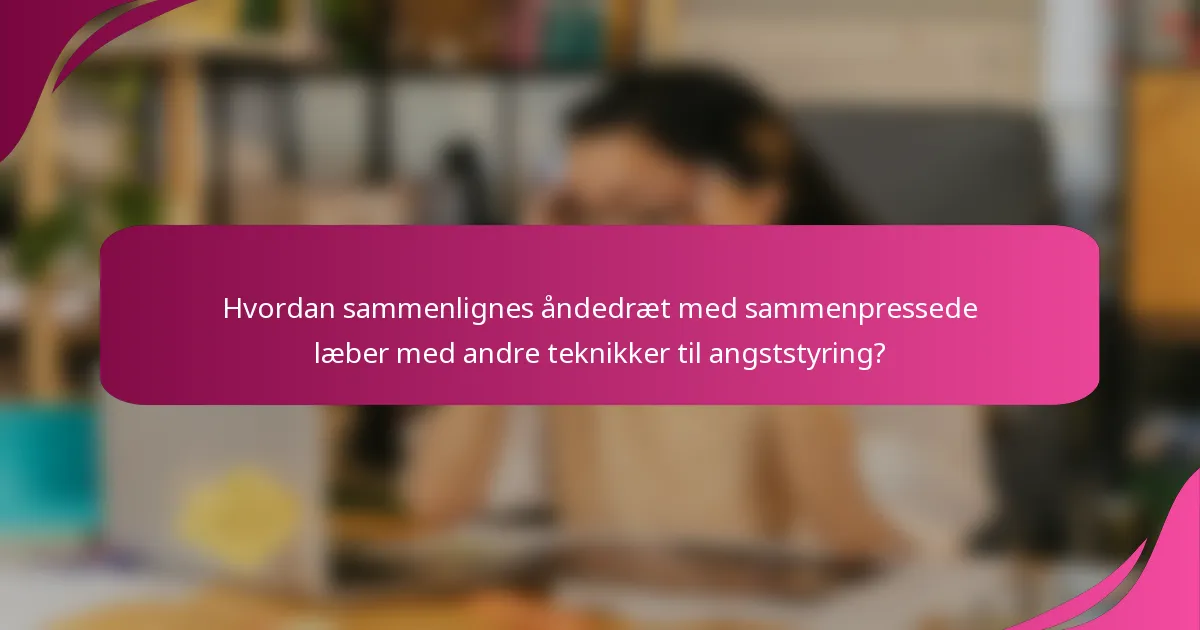 Hvordan sammenlignes åndedræt med sammenpressede læber med andre teknikker til angststyring?