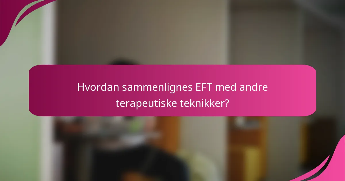 Hvordan sammenlignes EFT med andre terapeutiske teknikker?