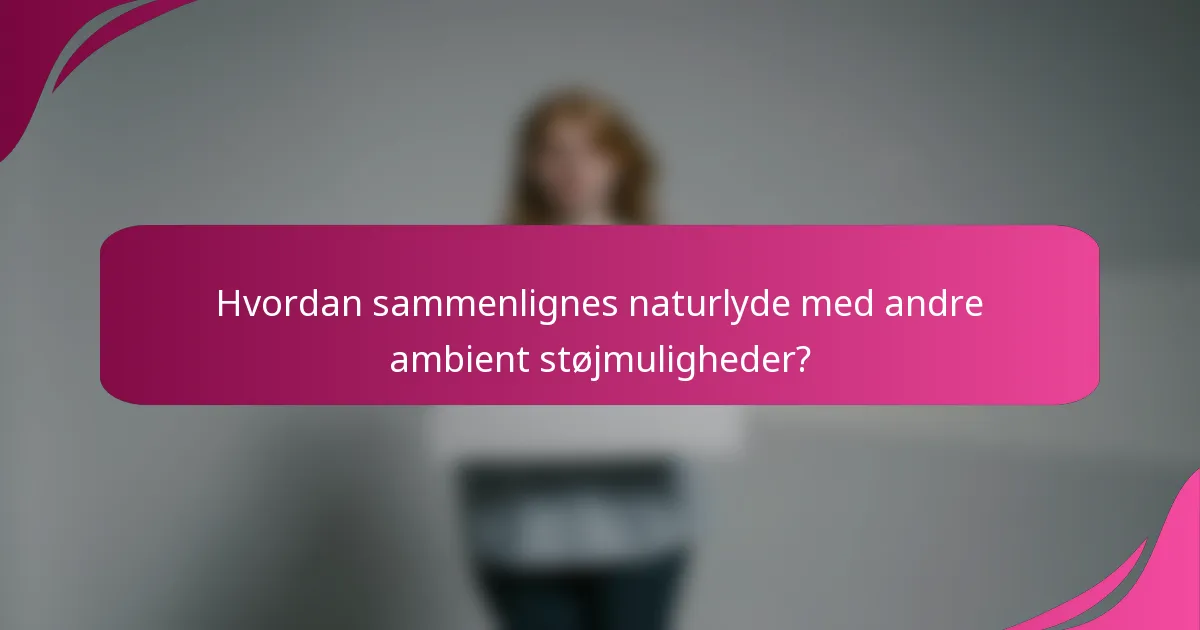 Hvordan sammenlignes naturlyde med andre ambient støjmuligheder?