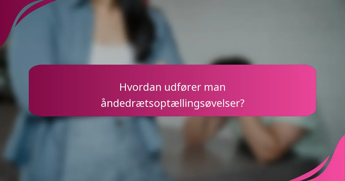 Hvordan udfører man åndedrætsoptællingsøvelser?