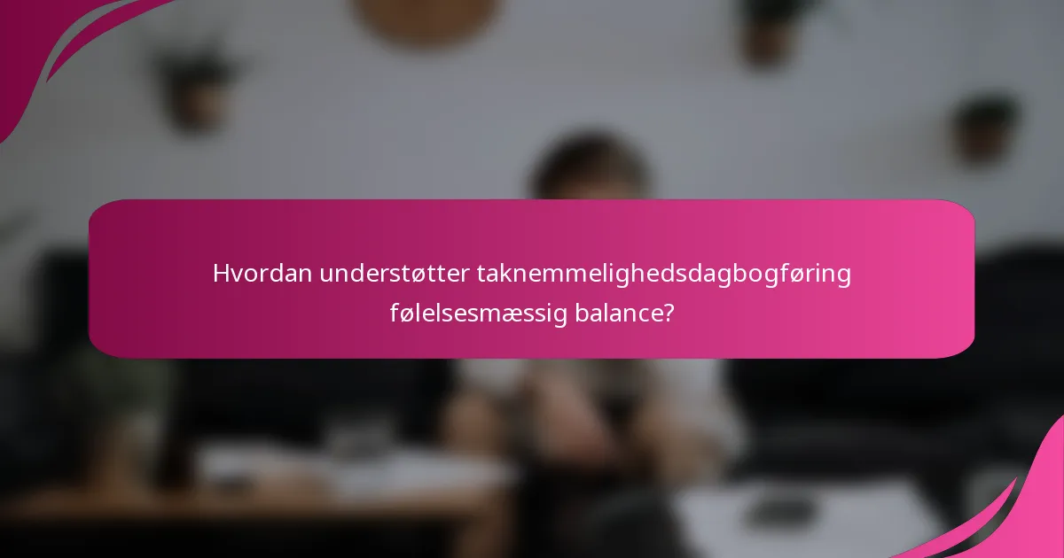 Hvordan understøtter taknemmelighedsdagbogføring følelsesmæssig balance?